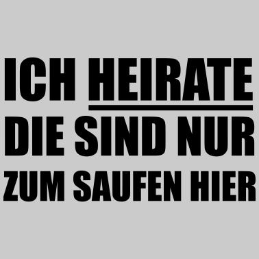 Motiv Ich heirate die sind nur zum Saufen hier Hochzeit