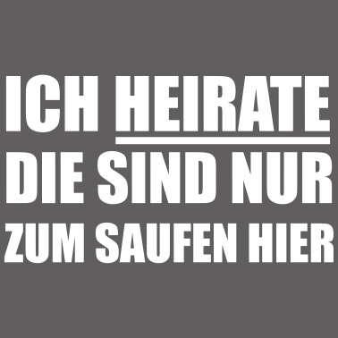 Motiv Ich heirate die sind nur zum Saufen hier Hochzeit