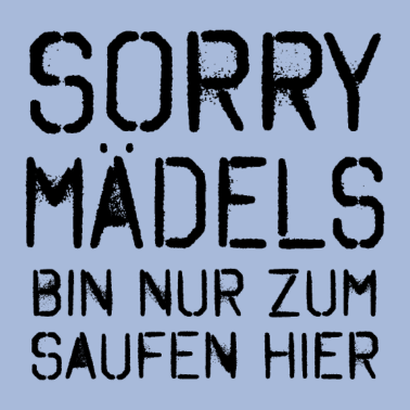 Motiv Sorry Mädels Bin nur zum Saufen hier