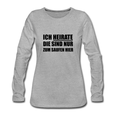 Hochzeit Langarmshirt - Ich heirate die sind nur zum Saufen hier Hochzeit