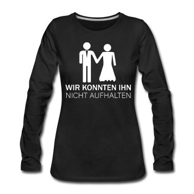 Hochzeit Langarmshirt - Wir konnten ihn nicht aufhalten JGA Geschenk