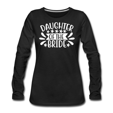 Hochzeit Langarmshirt - Tochter der Braut Hochzeitsgesellschaft