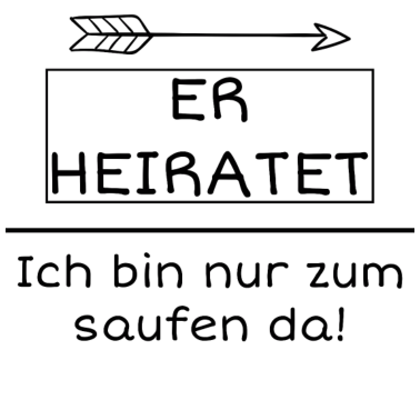 Motiv HOCHZEITSFEIER HEIRATEN Er heiratet ich saufe nur