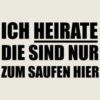 Motiv Ich heirate die sind nur zum Saufen hier Hochzeit