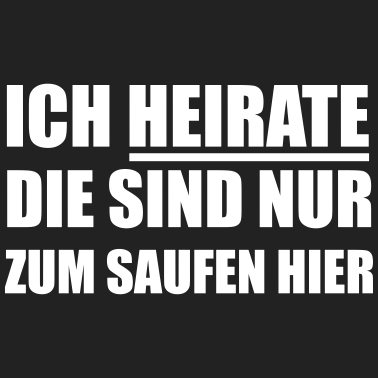Motiv Ich heirate die sind nur zum Saufen hier Hochzeit