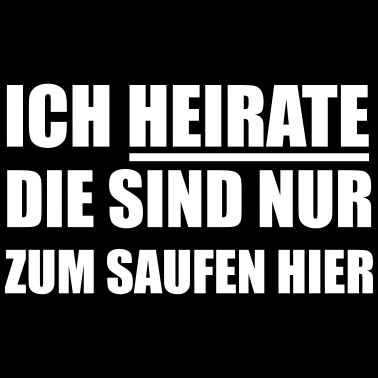 Motiv Ich heirate die sind nur zum Saufen hier Hochzeit