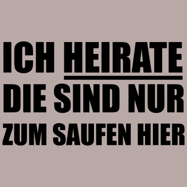 Motiv Ich heirate die sind nur zum Saufen hier Hochzeit