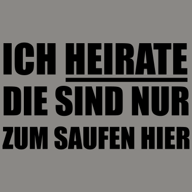 Motiv Ich heirate die sind nur zum Saufen hier Hochzeit