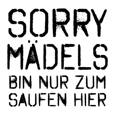 Motiv Sorry Mädels Bin nur zum Saufen hier
