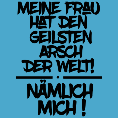 Motiv Meine Frau hat den geilsten Arsch der Welt