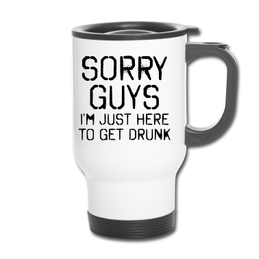 Hochzeit Thermobecher - Sorry Leute Bin nur zum Saufen hier