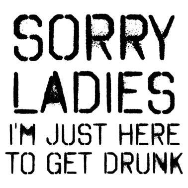 Motiv Sorry Mädels Bin nur zum Saufen hier