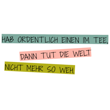 Motiv Hab ordentlich einen im Tee...