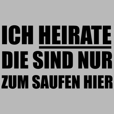 Motiv Ich heirate die sind nur zum Saufen hier Hochzeit