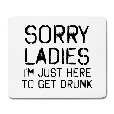Hochzeit Mousepad - Sorry Mädels Bin nur zum Saufen hier