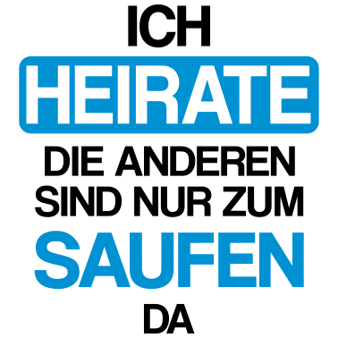 Motiv Ich heirate die anderen sind nur zum saufen hier