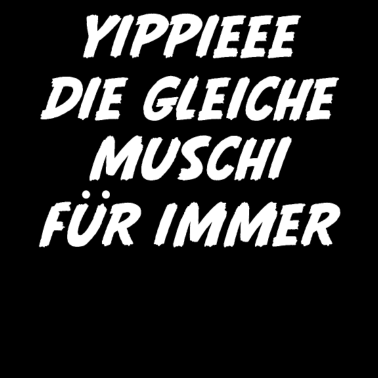 Motiv Yippieee Die Gleiche Muschi Für Immer Feiern
