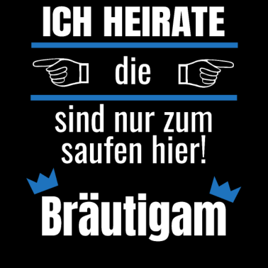 Motiv ICH HEIRATE die sind nur zum saufen hier
