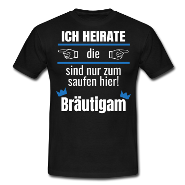 Junggesellenabschied T-Shirt - ICH HEIRATE die sind nur zum saufen hier