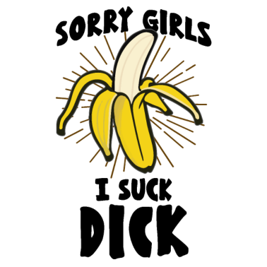 Motiv SORRY GIRLS I Suck Dick Schwul Homo Banane
