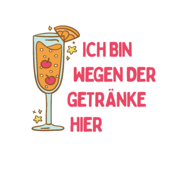 Motiv Ich bin wegen der Getränke hier Party Outfit