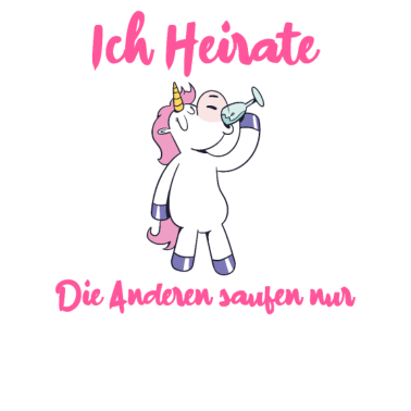 Motiv Einhorn JGA Ich Heirate - Die Anderen Saufen Nur