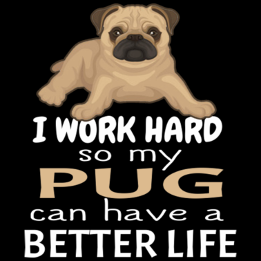 Motiv I Worked Hard So My Pug Can Have A Better Life