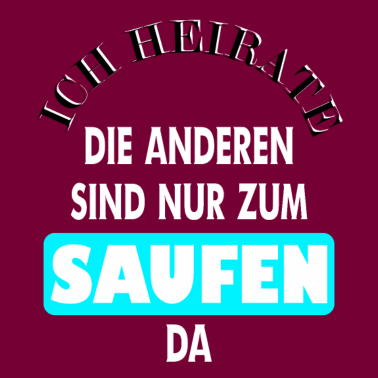 Motiv Ich heirate die anderen sind nur zum saufen da