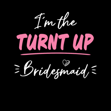 Motiv I´m the TURNT UP Bridesmaid Junggesellinnen