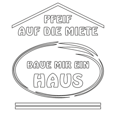 Motiv PFEIF AUF DIE MIETE BAUE MIR EIN HAUS