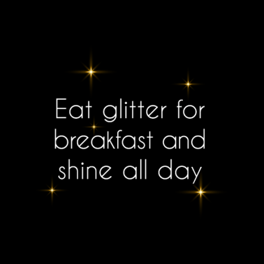 Motiv Iss Glitzer zum Frühstück und strahl den ganzen...