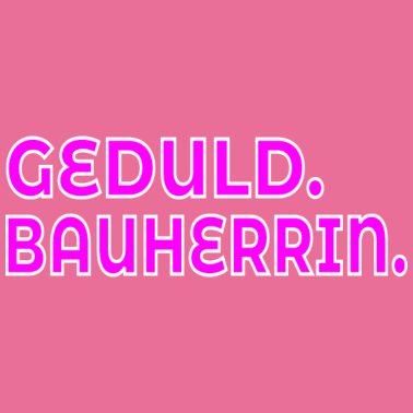 Motiv GEDULD BAUHERRIN NEUBAU EIGENTUMHAUS BAUEN HAUS