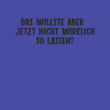 Motiv Das willste aber jetzt nicht wirklich so lassen?