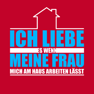 Motiv Bauherr Ich liebe es wenn meine Frau mich am Haus