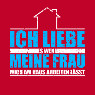 Motiv Bauherr Ich liebe es wenn meine Frau mich am Haus