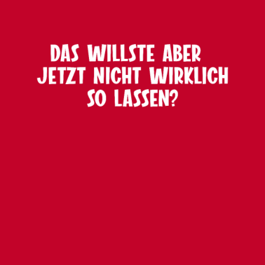 Motiv Das willste aber jetzt nicht wirklich so lassen?