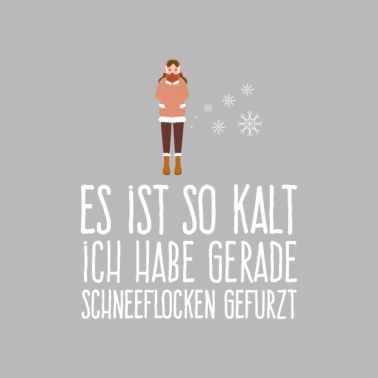 Motiv Es ist so kalt...habe gerade Schneeflocken gefurzt