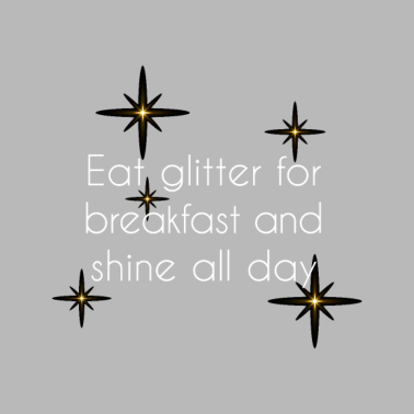 Motiv Iss Glitzer zum Frühstück und strahl den ganzen...