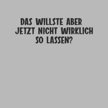 Motiv Das willste aber jetzt nicht wirklich so lassen?