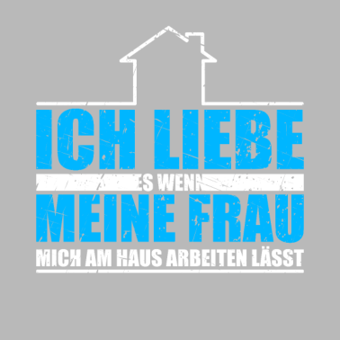 Motiv Bauherr Ich liebe es wenn meine Frau mich am Haus
