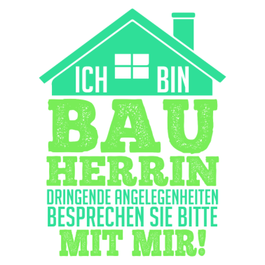 Motiv Ich bin Bauherrin für dringende Dinge besprechen