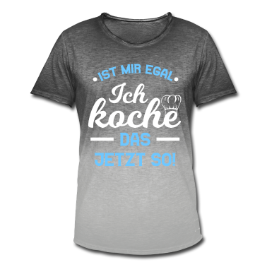 Kochen T-Shirt - Ist Mir Egal Koche Das Jetzt So Kochen Spruch
