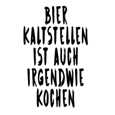 Motiv Bier Kaltstellen Ist Auch Irgendwie Kochen