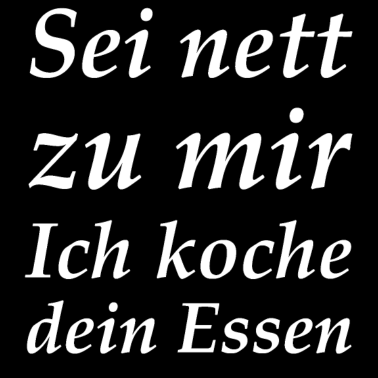 Motiv Sei nett zu mir Ich koche dein Essen