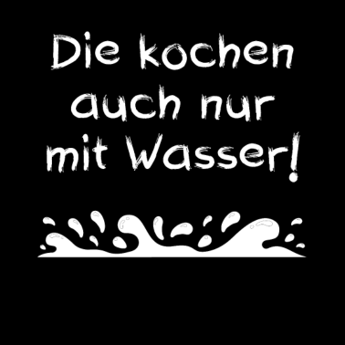 Motiv Die kochen auch nur mit Wasser! | Spruch Geschenk