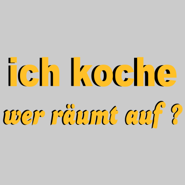 Motiv ich_koche _wer_raeumt_auf