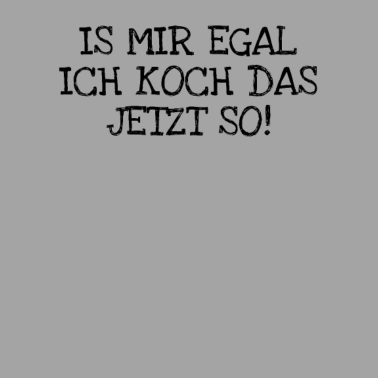 Motiv Is Mir Egal Ich Koch Das Jetzt So!