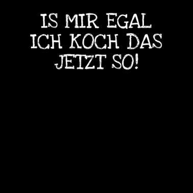 Motiv Is Mir Egal Ich Koch Das Jetzt So!