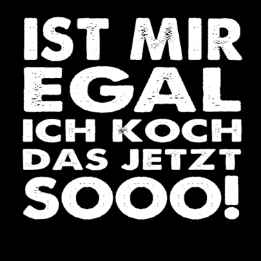 Motiv Ist mir Egal ich Koch das jetzt so