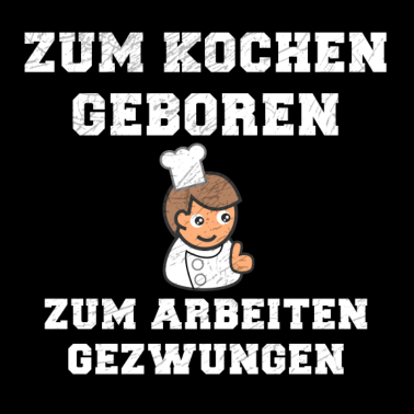 Motiv Zum Kochen geboren zum Arbeiten gezwungen!